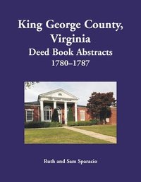 bokomslag King George County, Virginia Deed Book Abstracts 1780-1787