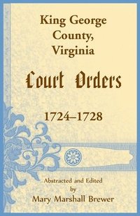 bokomslag King George County, Virginia Court Orders, 1724-1728