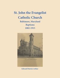 bokomslag St. John the Evangelist Catholic Church, Baltimore, Maryland, Baptisms 1882-1915