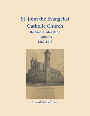 Edward Arthur - St. John the Evangelist Catholic Church, Baltimore, Maryland, Baptisms 1882-1915, Häftad