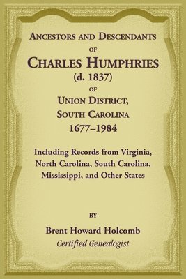 Brent Holcomb - Ancestors and Descendants of Charles Humphries (d. 1837) of Union District, South Carolina, 1677-1984 including records from Virginia, North Carolina, South Carolina, Mississippi, and other states, Häftad