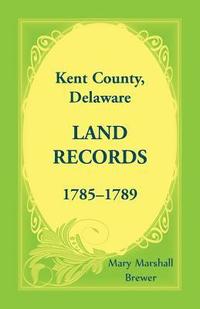 bokomslag Kent County, Delaware Land Records, 1785-1789