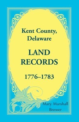 Mary Marshall Brewer - Kent County, Delaware Land Records, 1776-1783, Häftad