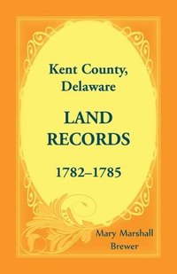 bokomslag Kent County, Delaware Land Records, 1782-1785