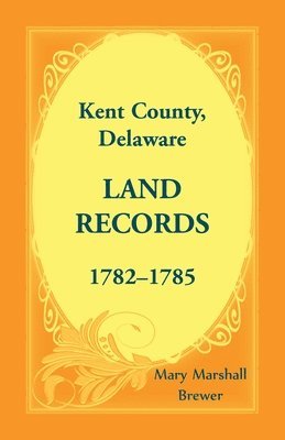 Mary Marshall Brewer - Kent County, Delaware Land Records, 1782-1785, Häftad