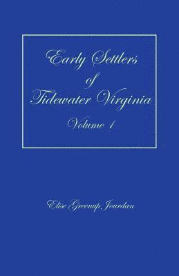 Early Settlers of Tidewater Virginia, Volume 1 1