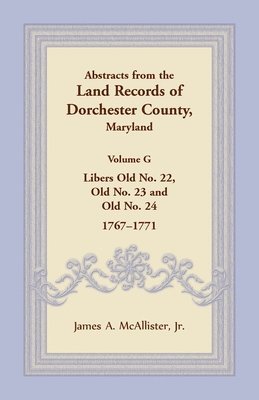 Abstracts from the Land Records of Dorchester County, Maryland, Volume G 1