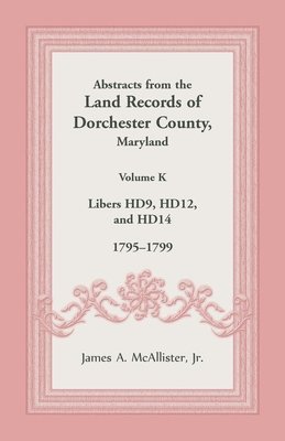 Abstracts from the Land Records of Dorchester County, Maryland, Volume K 1