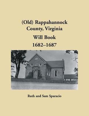 (Old) Rappahannock County, Virginia Will Book, 1682-1687 1