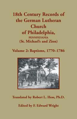 18th Century Records of the German Lutheran Church of Philadelphia, Pennsylvania (St. Michael's and Zion), Volume 2 1