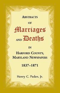 bokomslag Abstracts of Marriages and Deaths in Harford County, Maryland Newspapers, 1837-1871