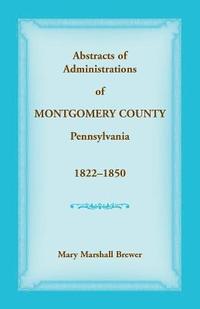 bokomslag Abstracts of Administrations of Montgomery County, Pennsylvania, 1822-1850