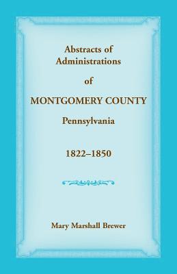 bokomslag Abstracts of Administrations of Montgomery County, Pennsylvania, 1822-1850