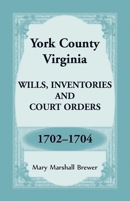 York County, Virginia Wills, Inventories and Court Orders, 1702-1704