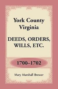 bokomslag York County, Virginia Deeds, Orders, Wills, Etc., 1700-1702