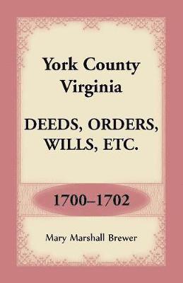 bokomslag York County, Virginia Deeds, Orders, Wills, Etc., 1700-1702