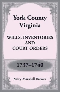 bokomslag York County, Virginia Wills, Inventories and Court Orders, 1737-1740