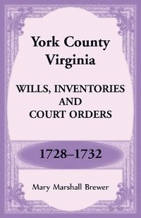 bokomslag York County, Virginia Wills, Inventories and Court Orders, 1728-1732