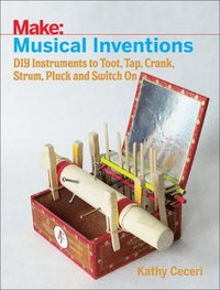 bokomslag Musical Inventions  DIY Instruments to Toot, Tap, Crank, Strum, Pluck and Switch On