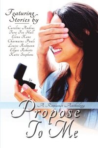 bokomslag Propose To Me, A Romance Anthology