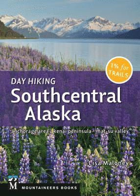 Day Hiking Southcentral Alaska: Anchorage Area, Kenai Peninsula, Mat-Su Valley 1