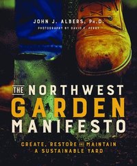 bokomslag The Northwest Garden Manifesto: Create, Restore and Maintain a Sustainable Yard