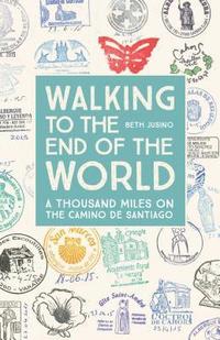 bokomslag Walking to the End of the World: A Thousand Miles on the Camino de Santiago