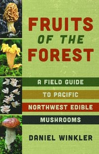 bokomslag Fruits of the Forest: A Field Guide to Pacific Northwest Edible Mushrooms