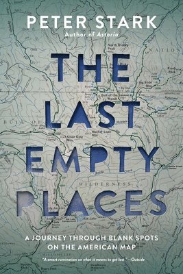 The Last Empty Places: A Journey Through Blank Spots on the American Map 1