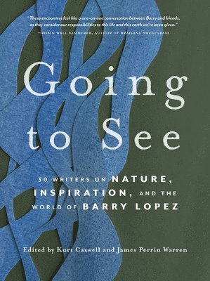 Going to See: 30 Writers on Nature, Inspiration, and the World of Barry Lopez 1