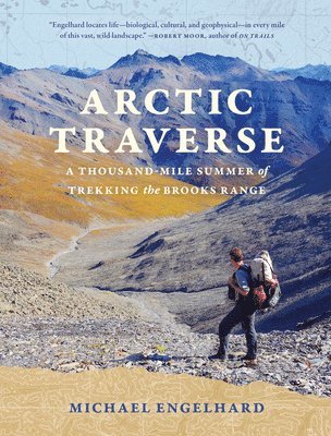 Arctic Traverse: A Thousand-Mile Summer of Trekking the Brooks Range 1