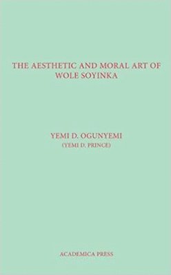 Yemi D. Ogunyemi - Aesthetic And Moral Art Of Wole Soyinka, Inbunden