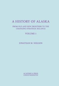 bokomslag A History Of Alaska, Volume I