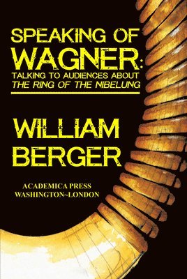 William Berger - Speaking of Wagner: Talking to Audiences about the Ring of the Nibelung, Häftad