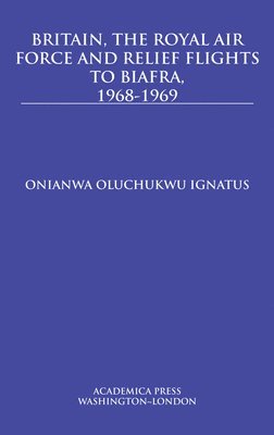 bokomslag Britain, the Royal Air Force and Relief Flights to Biafra, 1968-1969