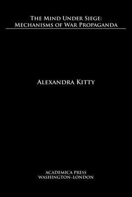 Alexandra Kitty - The mind under siege: mechanisms of war propaganda, Häftad