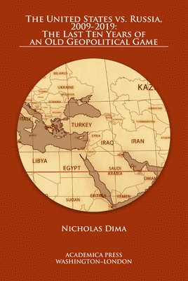 Nicholas Dima - The United States vs. Russia, 2009-2019: The Last Ten Years of an Old Geopolitical Game, Häftad