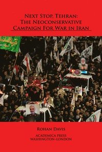 bokomslag Next Stop, Tehran: The Neoconservative Campaign for War in Iran