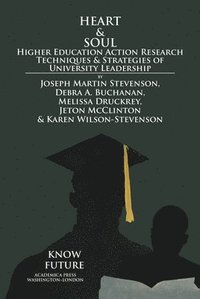 bokomslag Heart & Soul: Higher Education Action Research Techniques & Strategies of University Leadership