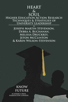 Heart & Soul: Higher Education Action Research Techniques & Strategies of University Leadership 1