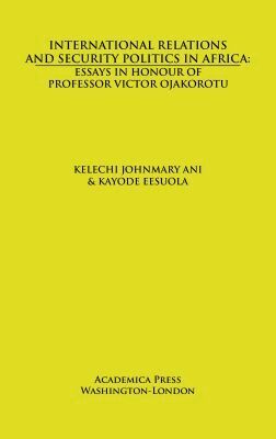 Kelechi Johnmary Ani, Kelechi Johnmary Ani, Kayode Eesuola - International Relations and Security Politics in Africa, Inbunden