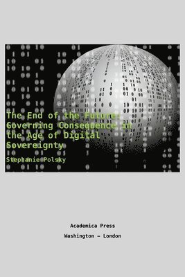 The end of the future: governing consequence in the age of digital sovereignty 1