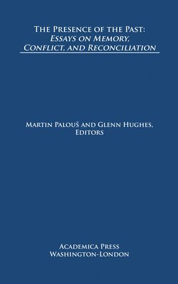 Martin Palous, Martin Palou¿ - The Presence of the Past: Essays on Memory, Conflict, and Reconciliation (St. James's Studies in World Affairs), Häftad