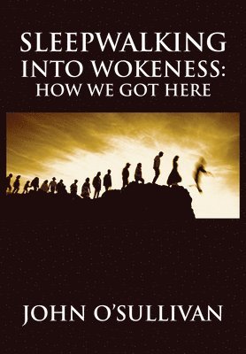 John O'Sullivan - Sleepwalking Into Wokeness, Inbunden