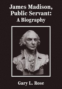 bokomslag James Madison, Public Servant: A Biography