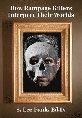 S. Lee Funk, S Lee Funk - How Rampage Killers Interpret Their World, Inbunden