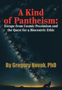 bokomslag A Kind of Pantheism: Escape from Cosmic Pessimism and the Quest for a Biocentric Ethic