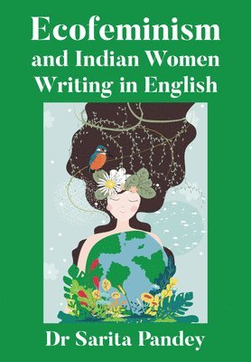 Sarita Pandey, Dr Sarita Pandey - Ecofeminism and Indian Women Writing in English, Inbunden