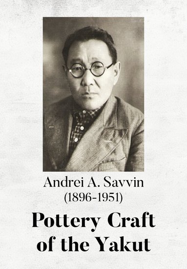 Richard L. Bland, Irina S. Zhushchikhovskaya, Natalia K. Danilova, Andrei A. Savvin, Richard L. Bland, Richard L Bland, Irina S Zhushchikhovskaya, Natalia K Danilova - Pottery Craft of the Yakut, Inbunden