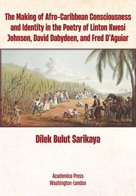Making of Afro-Caribbean Consciousness and Identity in the Poetry of Linton Kwesi Johnson; David Dabydeen; and Fred D'Aguiar.